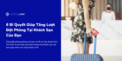 6 Bí Quyết Giúp Tăng Lượng Booking Khách Sạn Hiệu Quả