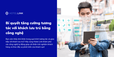 Bí quyết tăng cường tương tác với khách lưu trú bằng công nghệ