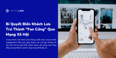 Bí Quyết Biến Khách Lưu Trú Thành "Fan Cứng" Qua Mạng Xã Hội