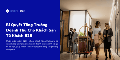 Bí Quyết Tăng Trưởng Doanh Thu Cho Khách Sạn Từ Khách B2B