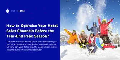 How to Optimize Hotel Sales Channels Before the Year-End Peak Season?