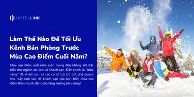 Làm Thế Nào Để Tối Ưu Kênh Bán Phòng Trước Mùa Cao Điểm Cuối Năm?