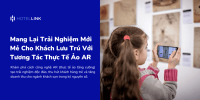 Mang Lại Trải Nghiệm Mới Cho Khách Lưu Trú Với Tương Tác Thực Tế Ảo AR