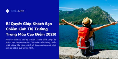 Bí Quyết Giúp Khách Sạn Chiếm Lĩnh Thị Trường Trong Mùa Cao Điểm 2026!