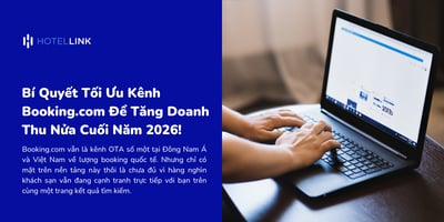 Bí Quyết Tối Ưu Kênh Booking.com Để Tăng Doanh Thu Nửa Cuối Năm 2026!