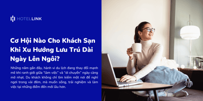 Cơ Hội Nào Cho Khách Sạn Khi Xu Hướng Lưu Trú Dài Ngày Lên Ngôi?