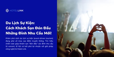 Du Lịch Sự Kiện: Cách Khách Sạn Đón Đầu Những Đỉnh Nhu Cầu Mới!