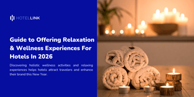 Guide to Offering Relaxation & Wellness Experiences for Hotels in 2026