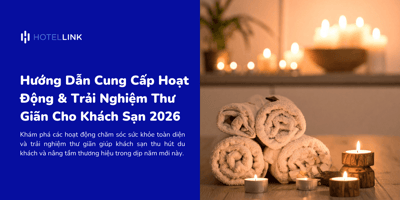 Hướng Dẫn Cung Cấp Hoạt Động & Trải Nghiệm Thư Giãn Cho Khách Sạn 2026