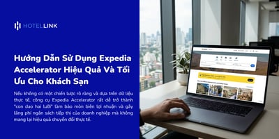 Hướng Dẫn Sử Dụng Expedia Accelerator Hiệu Quả Và Tối Ưu Cho Khách Sạn