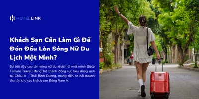 Khách Sạn Cần Làm Gì Để Đón Đầu Làn Sóng Nữ Du Lịch Một Mình?