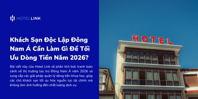 Khách Sạn Độc Lập Đông Nam Á Cần Làm Gì Để Tối Ưu Dòng Tiền Năm 2026?