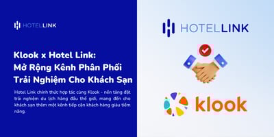 Klook x Hotel Link: Mở Rộng Kênh Phân Phối Trải Nghiệm Cho Khách Sạn