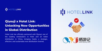 Qiyouji x Hotel Link: Unlock New Opportunities in Global Distribution