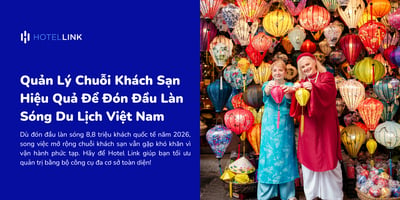 Quản Lý Chuỗi Khách Sạn Hiệu Quả Để Đón Đầu Làn Sóng Du Lịch Việt Nam