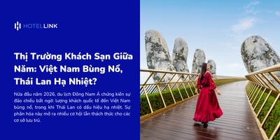 Thị Trường Khách Sạn Giữa Năm: Việt Nam Bùng Nổ, Thái Lan Hạ Nhiệt?