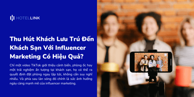 Thu Hút Khách Lưu Trú Đến Khách Sạn Với Influencer Marketing Có Hiệu Quả?