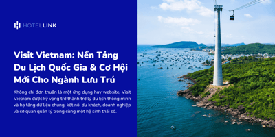 Visit Vietnam: Nền Tảng Du Lịch Quốc Gia & Cơ Hội Mới Cho Ngành Lưu Trú