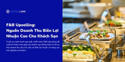 F&B Upselling: Nguồn Doanh Thu Biên Lợi Nhuận Cao Cho Khách Sạn Đông Nam Á