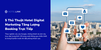 5 Thủ Thuật Hotel Digital Marketing Tăng Lượng Booking Trực Tiếp