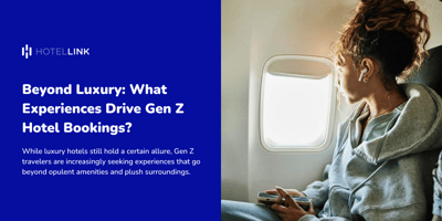 Beyond Luxury: What Experiences Drive Gen Z Hotel Bookings?