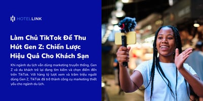 Làm Chủ TikTok Để Thu Hút Gen Z: Chiến Lược Hiệu Quả Cho Khách Sạn