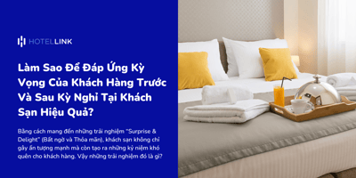 Làm Thế Nào Để Đáp Ứng Kỳ Vọng Của Khách Hàng Trước Và Sau Kỳ Nghỉ Tại Khách Sạn Hiệu Quả?