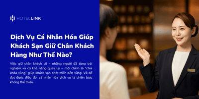 Dịch Vụ Cá Nhân Hóa Giúp Khách Sạn Giữ Chân Khách Hàng Như Thế Nào?
