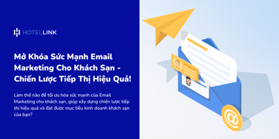 Mở Khóa Sức Mạnh Email Marketing Cho Khách Sạn - Chiến Lược Tiếp Thị Hiệu Quả!