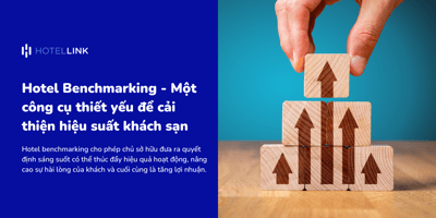 Hotel Benchmarking - Công cụ thiết yếu cải thiện hiệu suất khách sạn