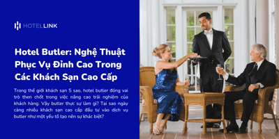 Hotel Butler: Nghệ Thuật Phục Vụ Đỉnh Cao Trong Các Khách Sạn Cao Cấp