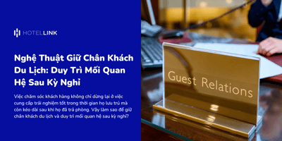 Nghệ Thuật Giữ Chân Khách Du Lịch: Duy Trì Mối Quan Hệ Sau Kỳ Nghỉ