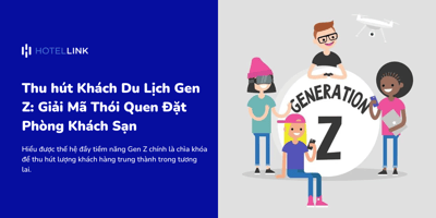 Thu hút Khách Du Lịch Gen Z: Giải Mã Thói Quen Đặt Phòng Khách Sạn