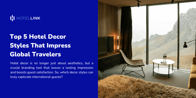 Top 5 Hotel Decor Styles That Impress Global Travelers