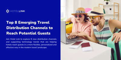 Top 8 Emerging Travel Distribution Channels to Reach Potential Guests