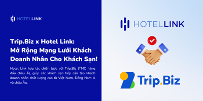 Trip.Biz x Hotel Link: Mở Rộng Mạng Lưới Khách Doanh Nhân Quốc Tế Cho Khách Sạn!