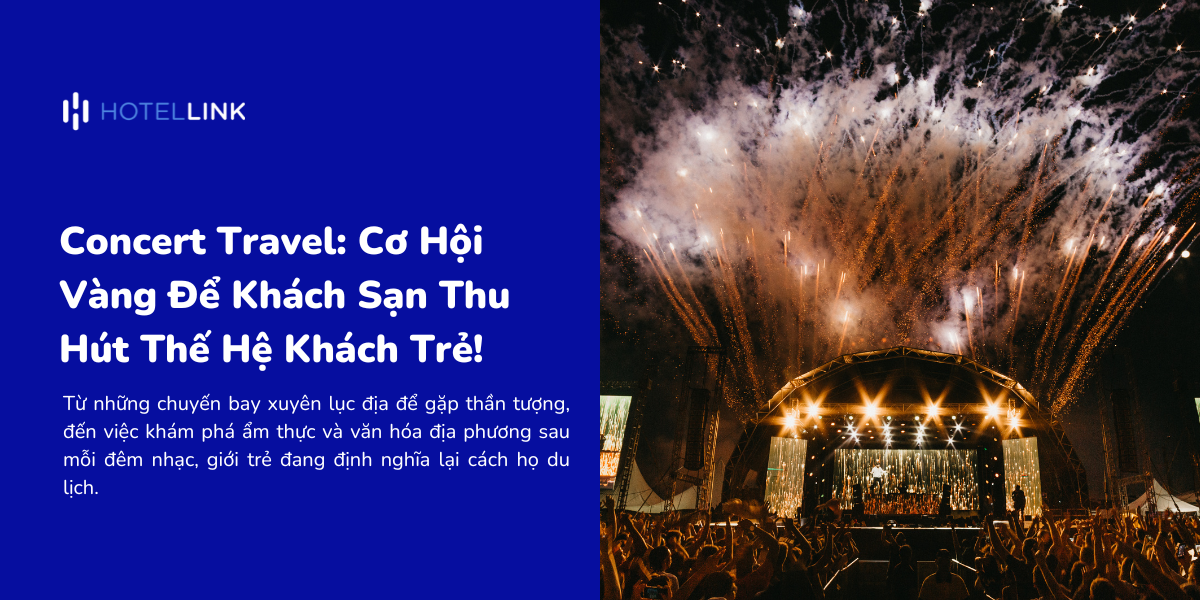 Concert Travel: Cơ Hội Vàng Để Khách Sạn Thu Hút Thế Hệ Khách Trẻ!