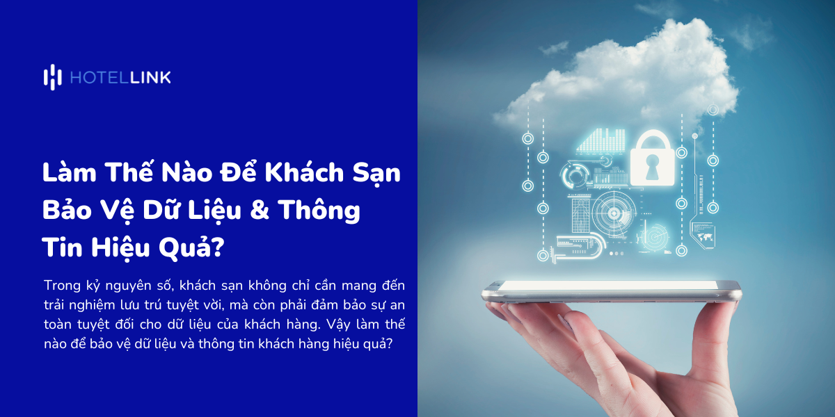 Làm Thế Nào Để Khách Sạn Bảo Vệ Dữ Liệu & Thông Tin Hiệu Quả?