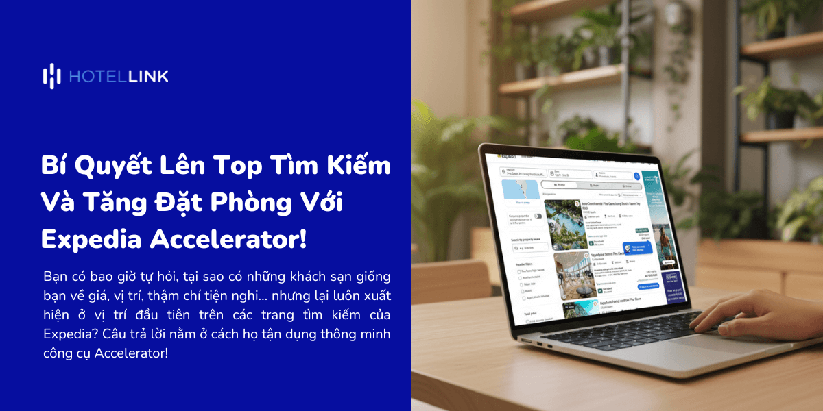 Bí Quyết Lên Top Tìm Kiếm Và Tăng Đặt Phòng Với Expedia Accelerator!