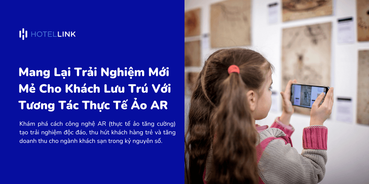 Mang Lại Trải Nghiệm Mới Cho Khách Lưu Trú Với Tương Tác Thực Tế Ảo AR