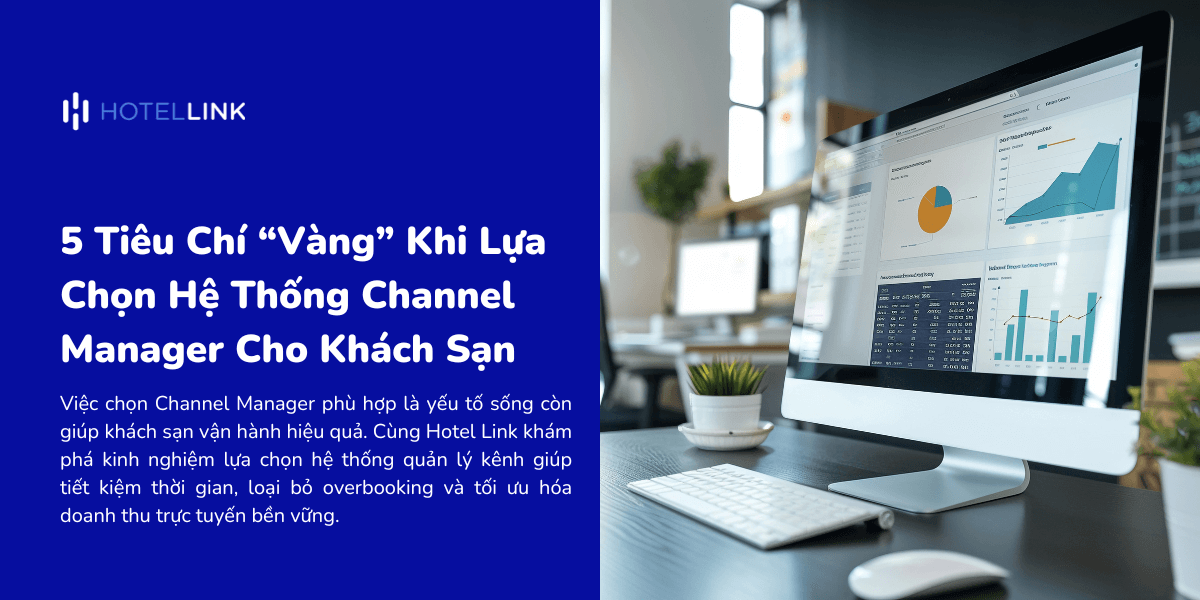 5 Tiêu Chí “Vàng” Khi Lựa Chọn Hệ Thống Channel Manager Cho Khách Sạn