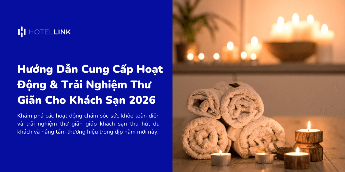 Hướng Dẫn Cung Cấp Hoạt Động & Trải Nghiệm Thư Giãn Cho Khách Sạn 2026