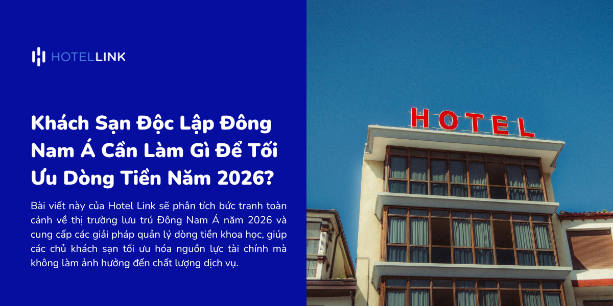 Khách Sạn Độc Lập Đông Nam Á Cần Làm Gì Để Tối Ưu Dòng Tiền Năm 2026?