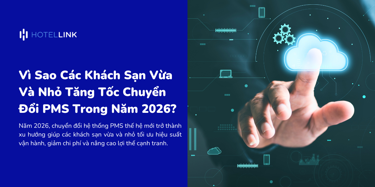Vì Sao Khách Sạn Vừa & Nhỏ Đẩy Mạnh Chuyển Đổi PMS Trong 2026?
