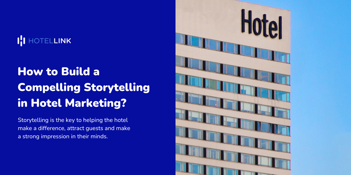 How to Build a Compelling Storytelling in Hotel Marketing?