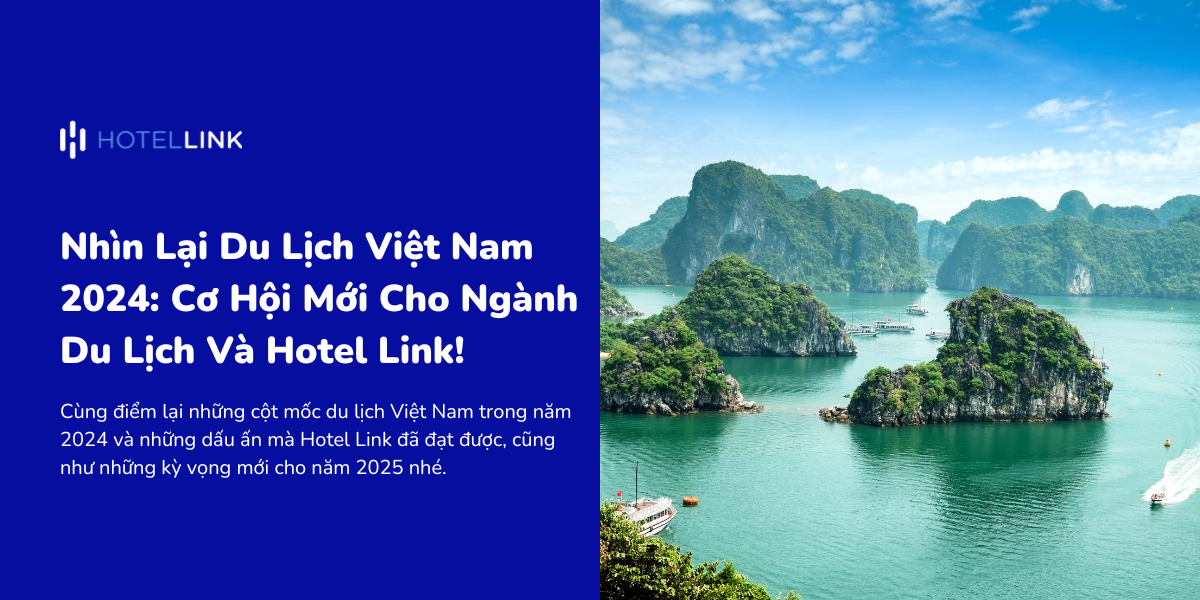 Nhìn Lại Du Lịch Việt Nam 2024: Cơ Hội Mới Cho Ngành Du Lịch Và Hotel Link!