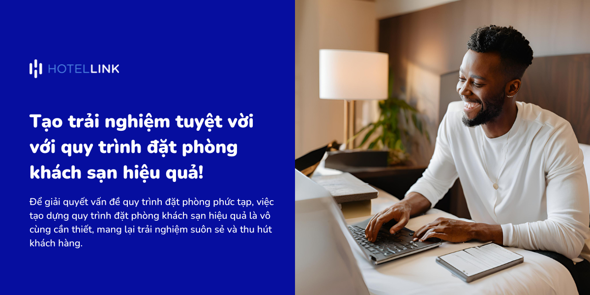 Tạo trải nghiệm tuyệt vời với quy trình đặt phòng khách sạn hiệu quả!