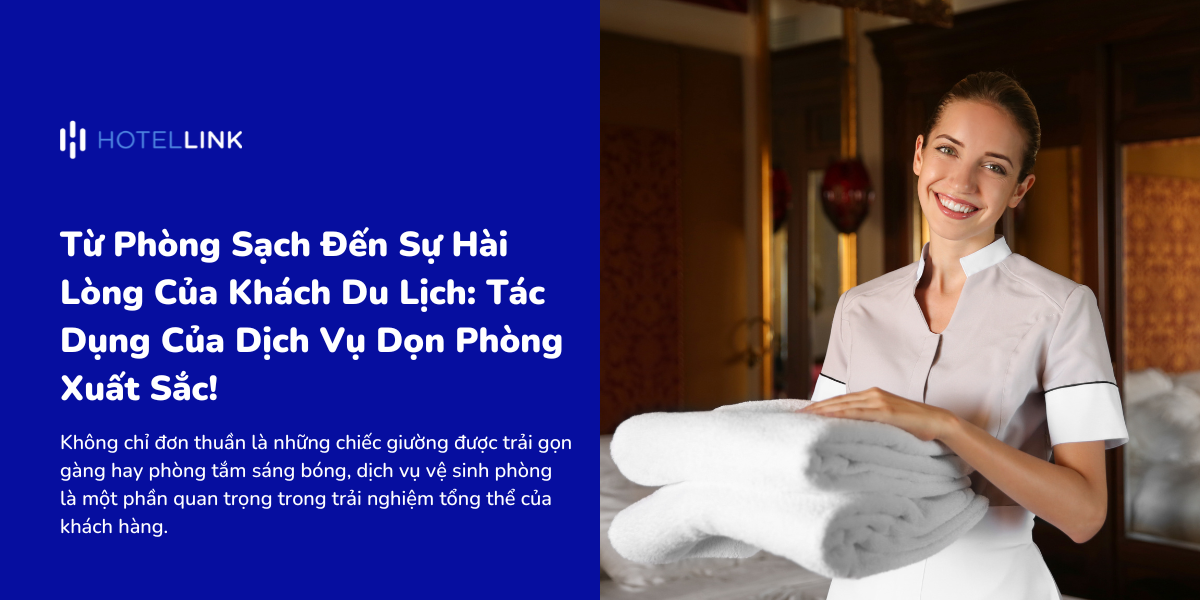 Từ Phòng Sạch Đến Sự Hài lòng Của Khách Du Lịch: Tác Dụng Của Dịch Vụ Dọn Phòng Xuất Sắc!