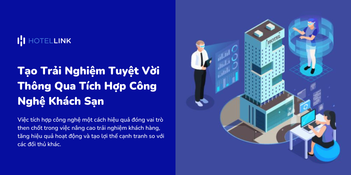 Tạo Trải Nghiệm Khách Hàng Tuyệt Vời Thông Qua Tích Hợp Công Nghệ Khách Sạn