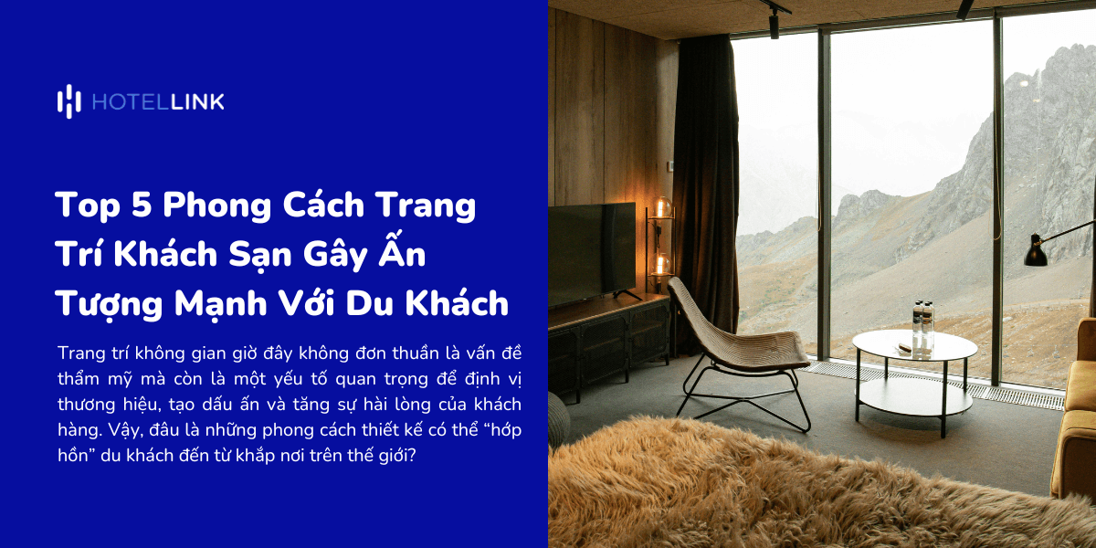 Top 5 Phong Cách Trang Trí Khách Sạn Gây Ấn Tượng Mạnh Với Du Khách